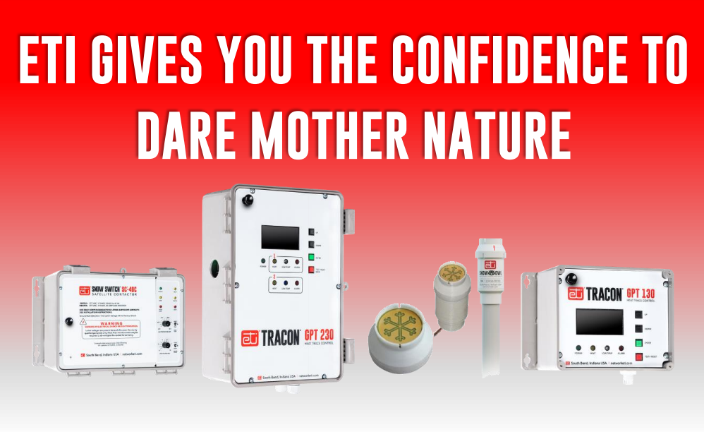 ETI GIVES YOU THE CONFIDENCE TO DARE MOTHER NATURE – CHECK OUT OUR LINE OF PRODUCTS